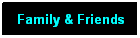 Text Box: Family & Friends
